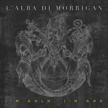 L'Alba Di Morrigan - I'm Gold, I'm God